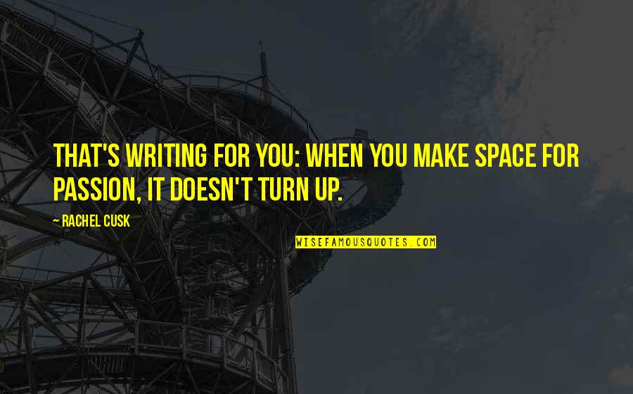 6th Sep Quotes By Rachel Cusk: That's writing for you: when you make space