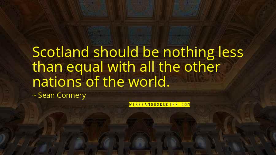 6th Sep Quotes By Sean Connery: Scotland should be nothing less than equal with