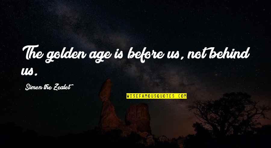 6th Sep Quotes By Simon The Zealot: The golden age is before us, not behind 6th Sep Quotes By Simon The Zealot: The golden age is before us, not behind