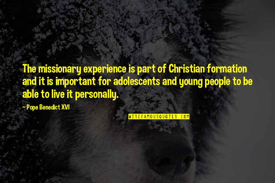 6th Street Quotes By Pope Benedict XVI: The missionary experience is part of Christian formation