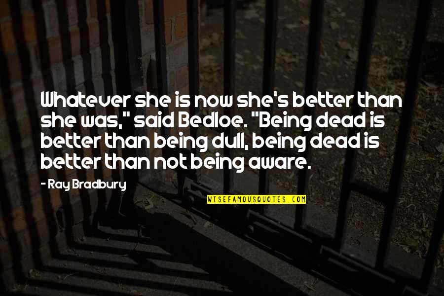 6th Work Anniversary Quotes By Ray Bradbury: Whatever she is now she's better than she