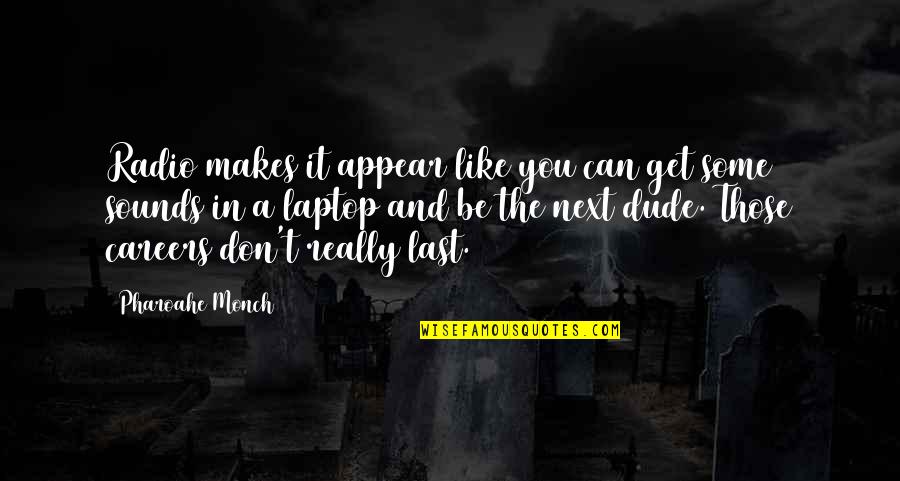 6th Year Anniversary Quotes By Pharoahe Monch: Radio makes it appear like you can get 6th Year Anniversary Quotes By Pharoahe Monch: Radio makes it appear like you can get