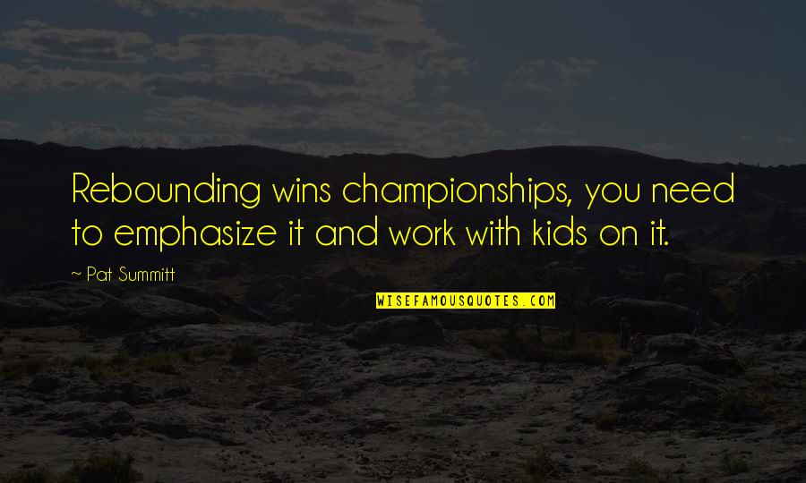6th Year Quotes By Pat Summitt: Rebounding wins championships, you need to emphasize it