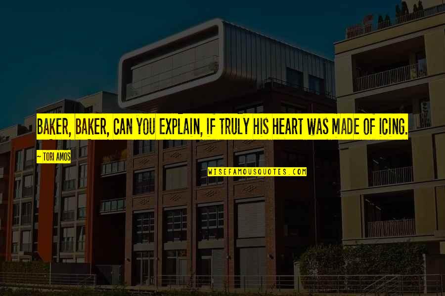 6th Year Quotes By Tori Amos: Baker, baker, can you explain, if truly his