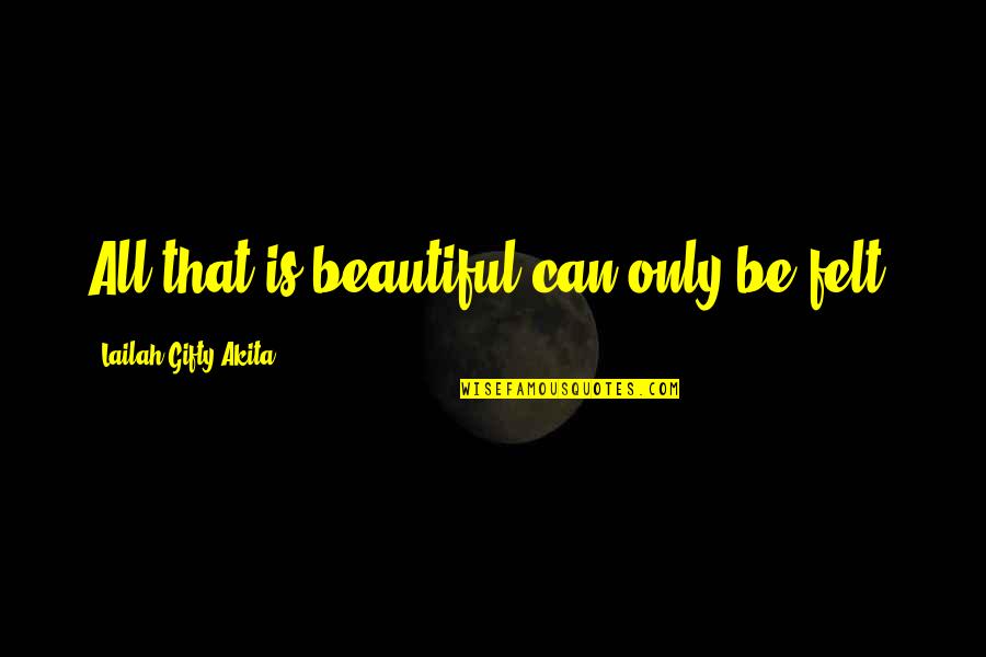 6wen Quotes By Lailah Gifty Akita: All that is beautiful can only be felt.