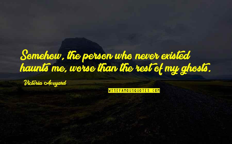 6wen Quotes By Victoria Aveyard: Somehow, the person who never existed haunts me,