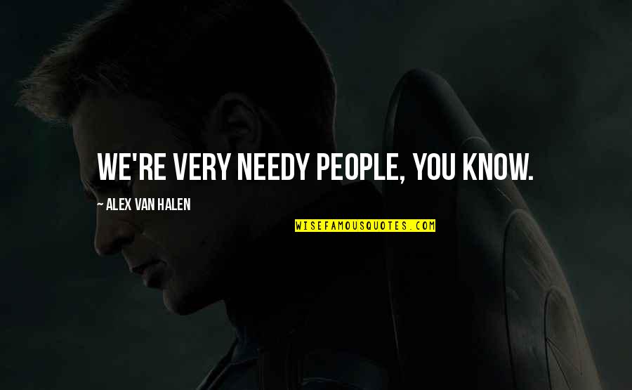 7 14 Animals In Quotes By Alex Van Halen: We're very needy people, you know. 7 14 Animals In Quotes By Alex Van Halen: We're very needy people, you know.