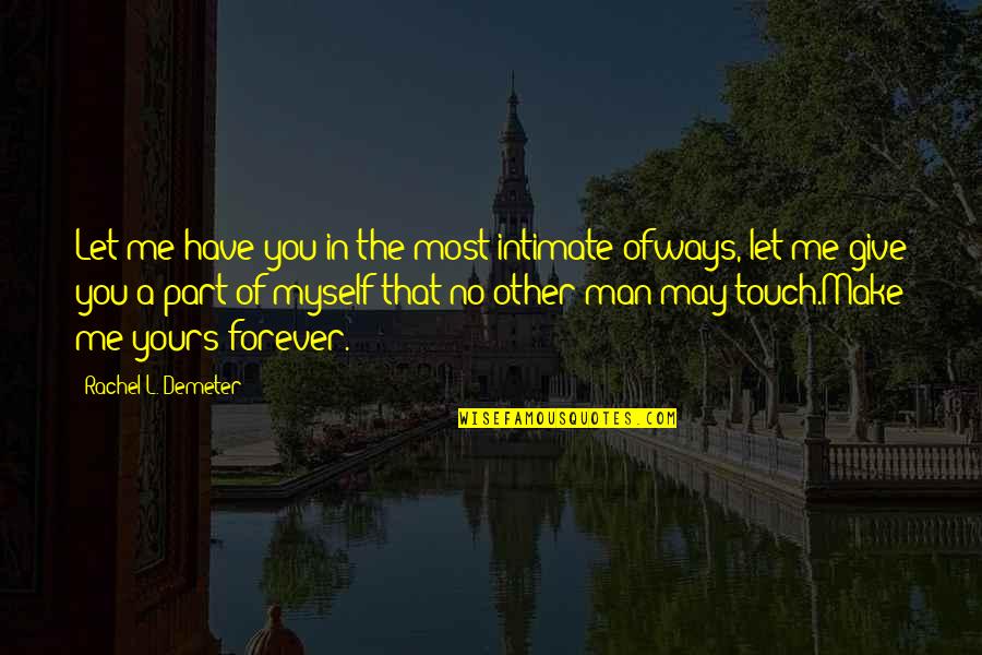 7 18e 11 News Quotes By Rachel L. Demeter: Let me have you in the most intimate