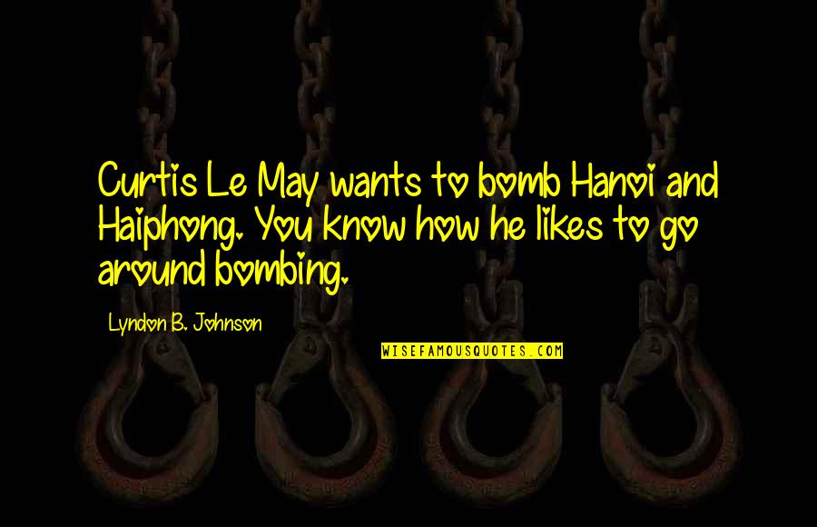 7 7 Bombing Quotes By Lyndon B. Johnson: Curtis Le May wants to bomb Hanoi and