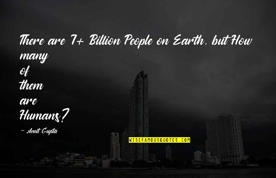 7 Billion Quotes By Amit Gupta: There are 7+ Billion People on Earth, but