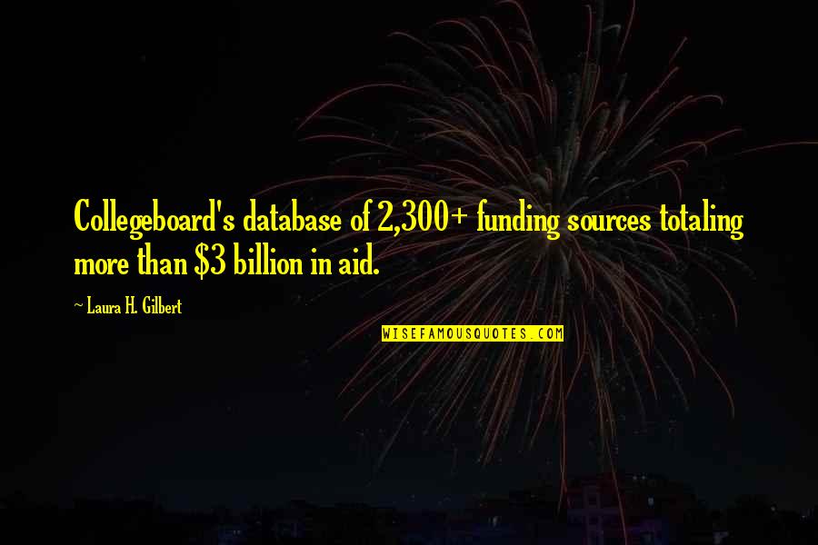 7 Billion Quotes By Laura H. Gilbert: Collegeboard's database of 2,300+ funding sources totaling more 7 Billion Quotes By Laura H. Gilbert: Collegeboard's database of 2,300+ funding sources totaling more