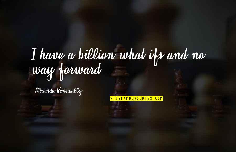 7 Billion Quotes By Miranda Kenneally: I have a billion what-ifs and no way