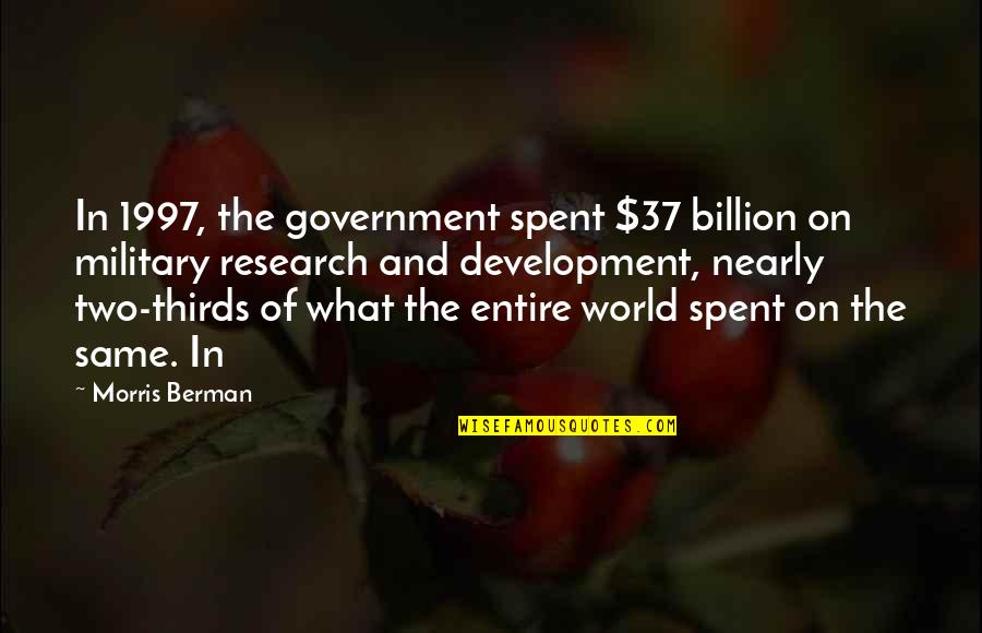 7 Billion Quotes By Morris Berman: In 1997, the government spent $37 billion on