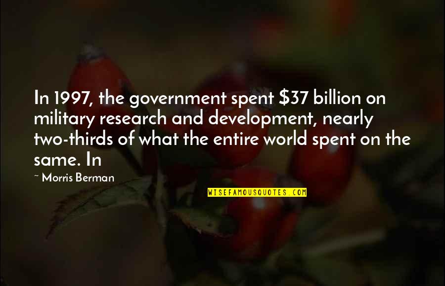 7 Billion Quotes By Morris Berman: In 1997, the government spent $37 billion on 7 Billion Quotes By Morris Berman: In 1997, the government spent $37 billion on