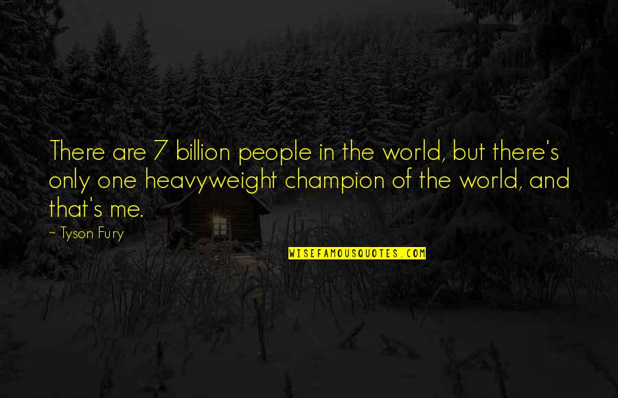7 Billion Quotes By Tyson Fury: There are 7 billion people in the world,