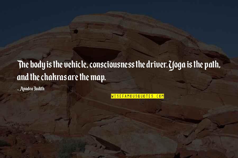 7 Chakras Quotes By Anodea Judith: The body is the vehicle, consciousness the driver.