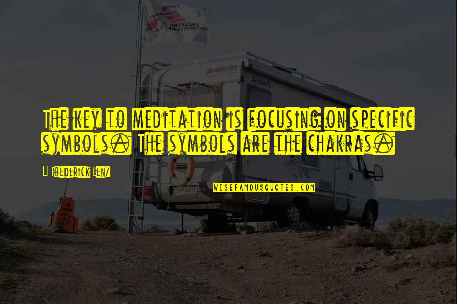 7 Chakras Quotes By Frederick Lenz: The key to meditation is focusing on specific