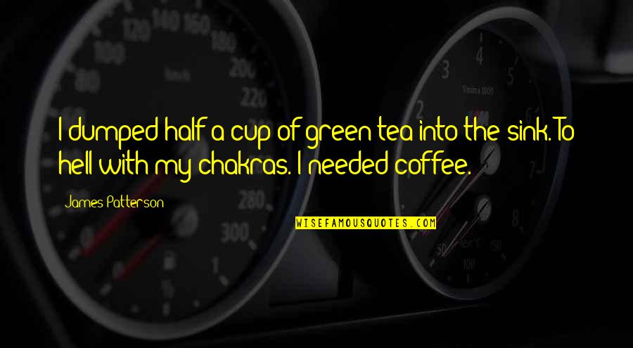 7 Chakras Quotes By James Patterson: I dumped half a cup of green tea