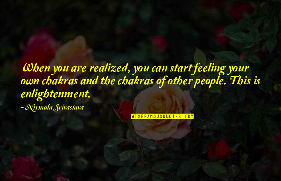 7 Chakras Quotes By Nirmala Srivastava: When you are realized, you can start feeling