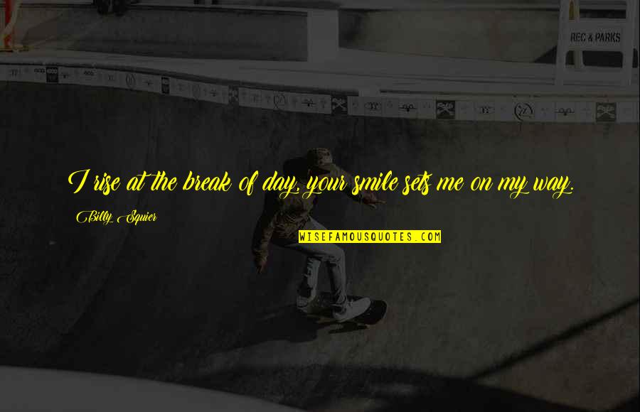 7 Day Romantic Quotes By Billy Squier: I rise at the break of day, your 7 Day Romantic Quotes By Billy Squier: I rise at the break of day, your