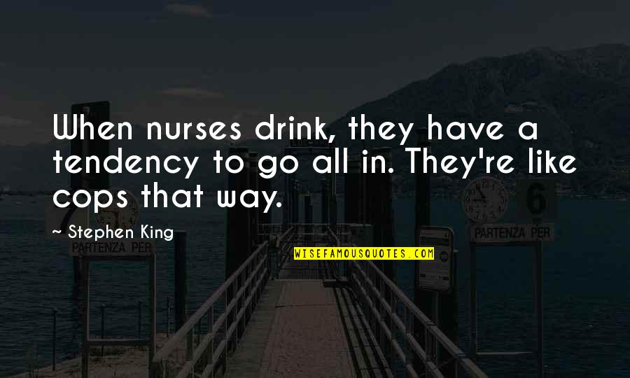 7 Days In Utopia Quotes By Stephen King: When nurses drink, they have a tendency to