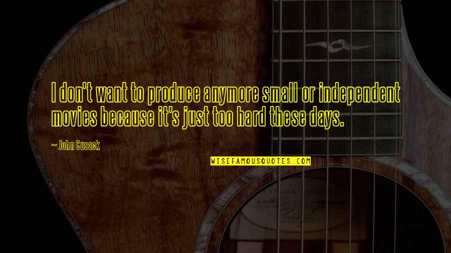 7 Days Quotes By John Cusack: I don't want to produce anymore small or 7 Days Quotes By John Cusack: I don't want to produce anymore small or