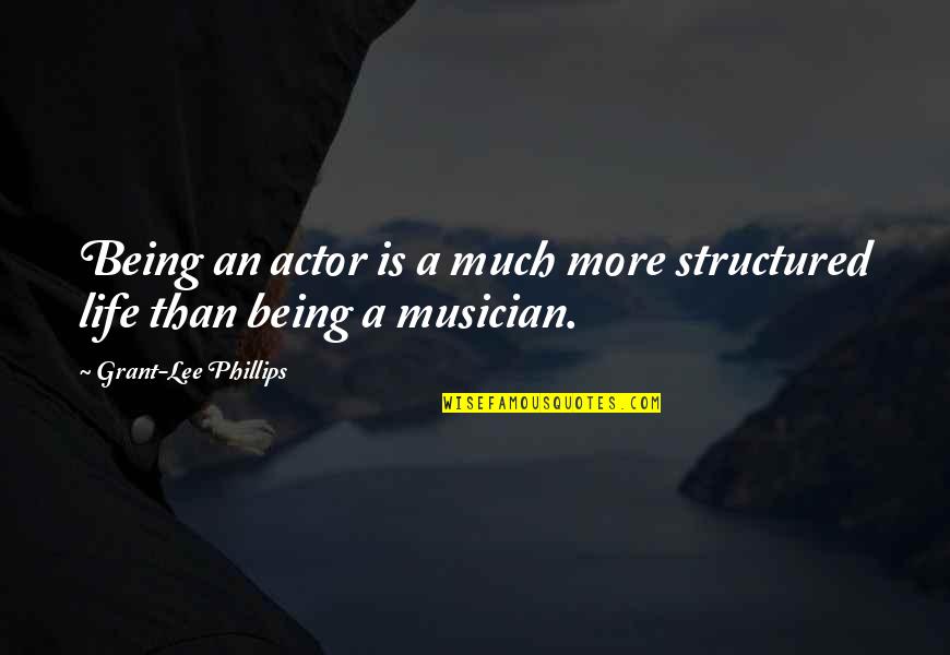 7 Dias Quotes By Grant-Lee Phillips: Being an actor is a much more structured 7 Dias Quotes By Grant-Lee Phillips: Being an actor is a much more structured