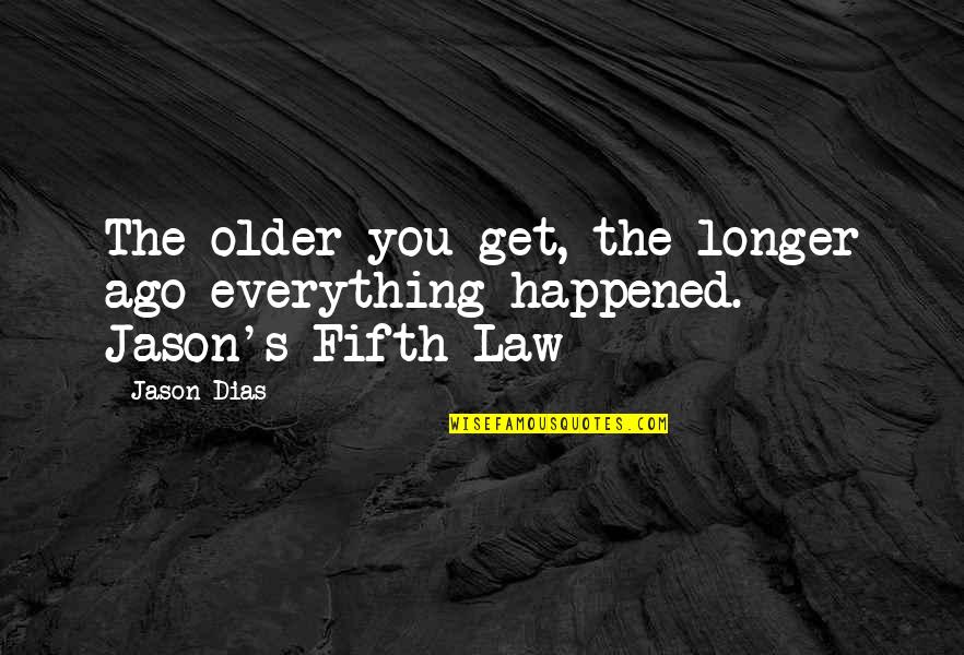 7 Dias Quotes By Jason Dias: The older you get, the longer ago everything