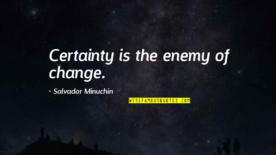 7 Dias Quotes By Salvador Minuchin: Certainty is the enemy of change. 7 Dias Quotes By Salvador Minuchin: Certainty is the enemy of change.