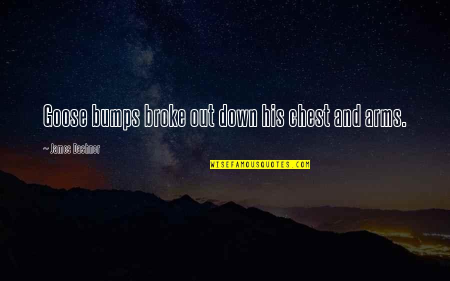 7 Down Quotes By James Dashner: Goose bumps broke out down his chest and 7 Down Quotes By James Dashner: Goose bumps broke out down his chest and