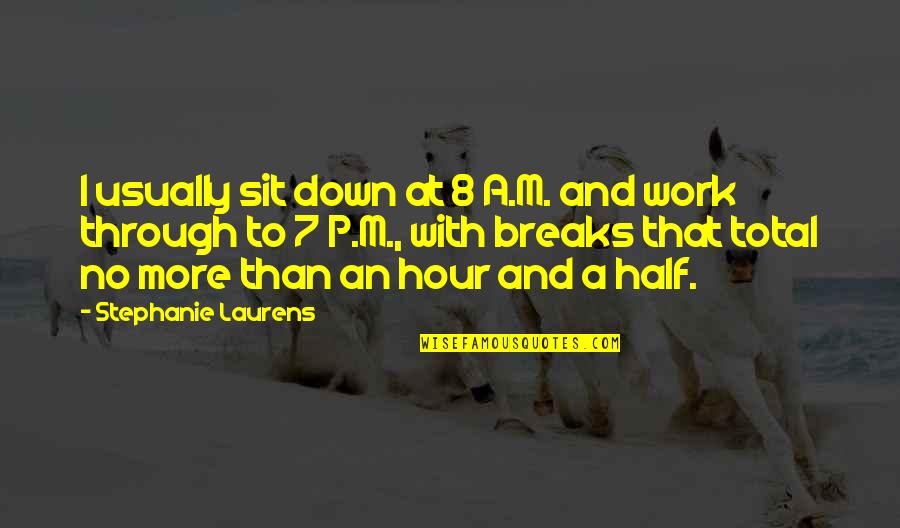 7 Down Quotes By Stephanie Laurens: I usually sit down at 8 A.M. and 7 Down Quotes By Stephanie Laurens: I usually sit down at 8 A.M. and