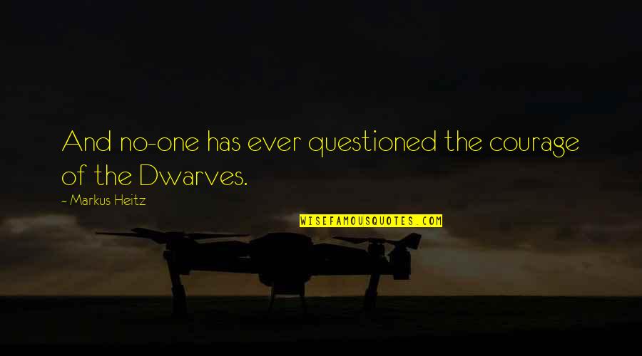 7 Dwarves Quotes By Markus Heitz: And no-one has ever questioned the courage of
