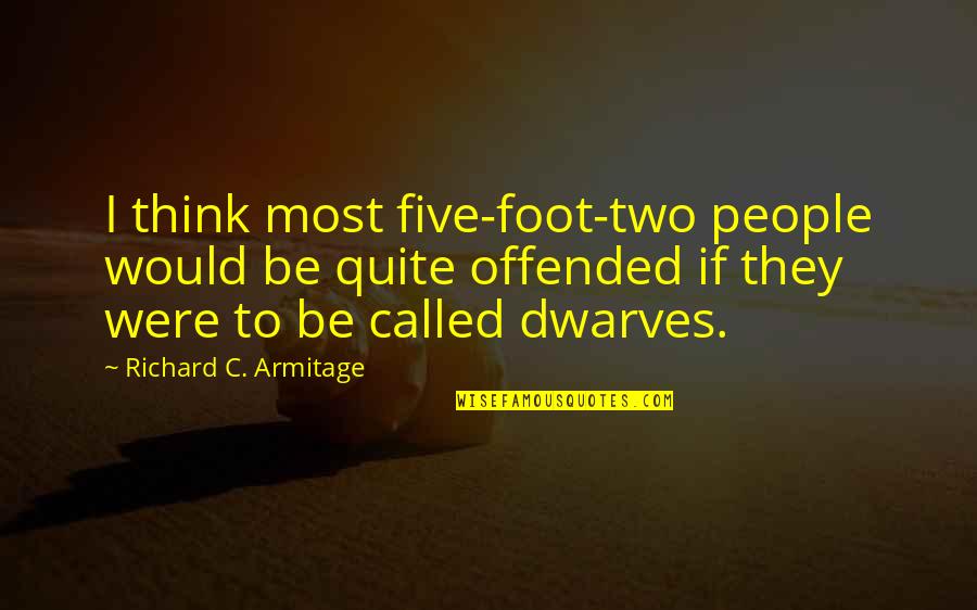 7 Dwarves Quotes By Richard C. Armitage: I think most five-foot-two people would be quite