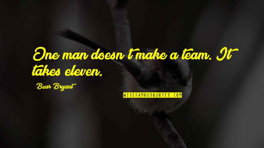 7 Eleven Quotes By Bear Bryant: One man doesn't make a team. It takes