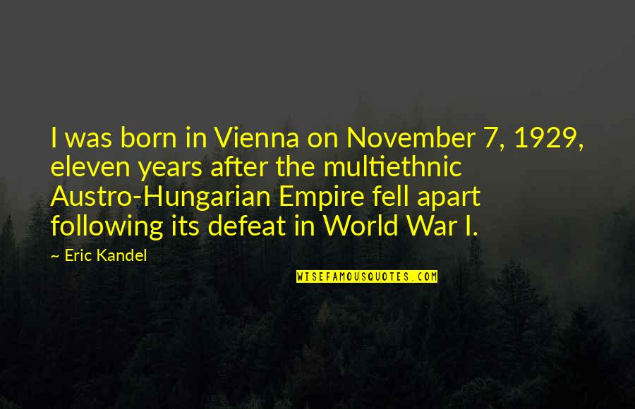 7 Eleven Quotes By Eric Kandel: I was born in Vienna on November 7,