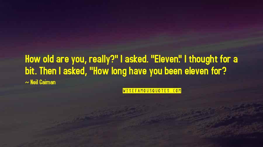 7 Eleven Quotes By Neil Gaiman: How old are you, really?" I asked. "Eleven."