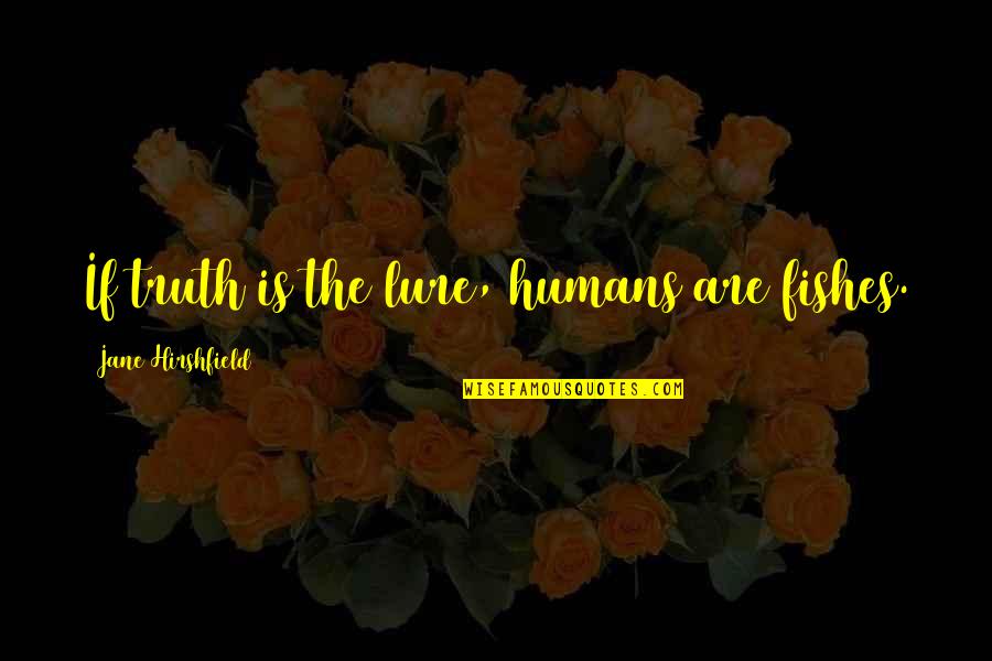 7 Feb Rose Day Quotes By Jane Hirshfield: If truth is the lure, humans are fishes.
