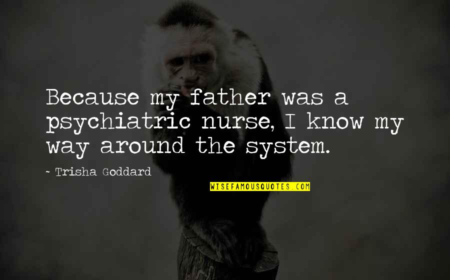 7 Habits Of Highly Quotes By Trisha Goddard: Because my father was a psychiatric nurse, I