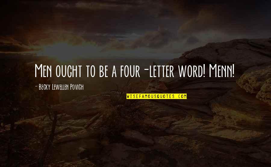 7 Letter Quotes By Becky Lewellen Povich: Men ought to be a four-letter word! Menn!
