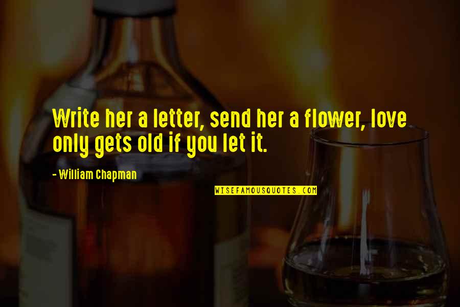 7 Letter Quotes By William Chapman: Write her a letter, send her a flower,