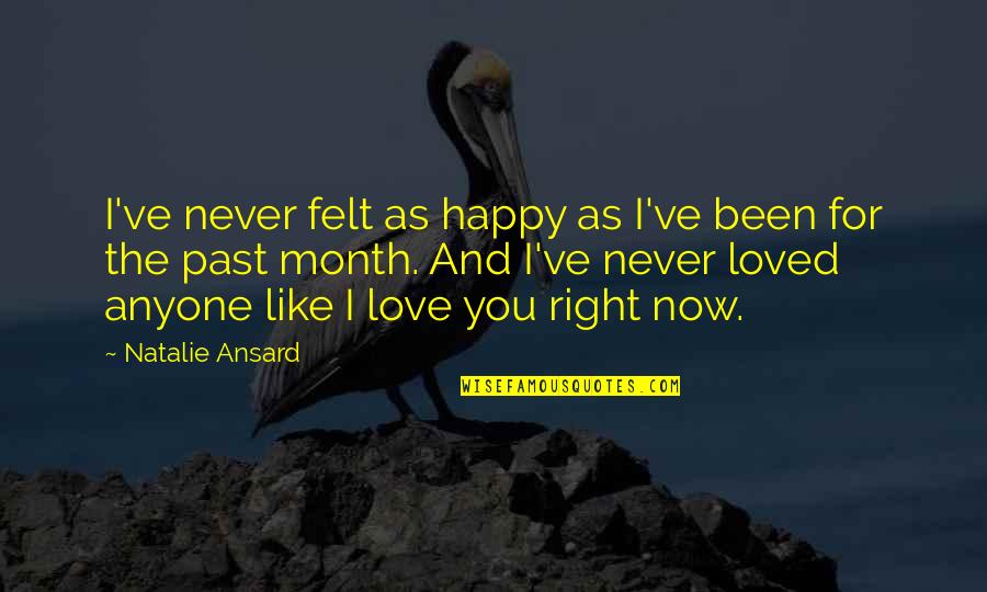7 Month Love Quotes By Natalie Ansard: I've never felt as happy as I've been