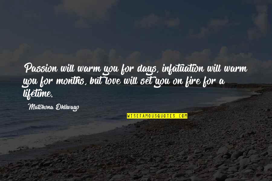 7 Months Love Quotes By Matshona Dhliwayo: Passion will warm you for days, infatuation will