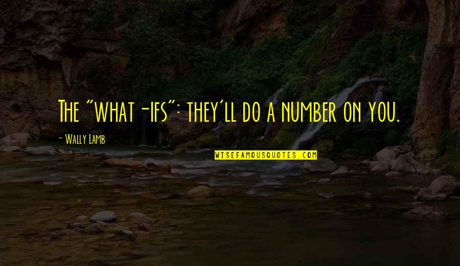 7 Number Quotes By Wally Lamb: The "what-ifs": they'll do a number on you.