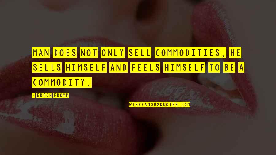 7 Psychopaths Hans Quotes By Erich Fromm: Man does not only sell commodities, he sells 7 Psychopaths Hans Quotes By Erich Fromm: Man does not only sell commodities, he sells