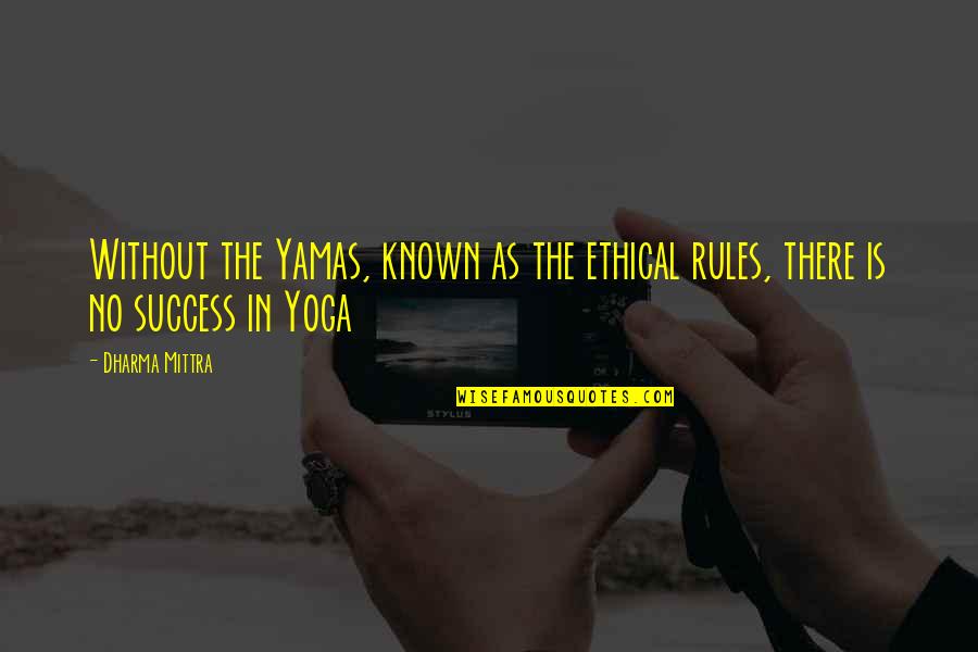 7 Rules Of Success Quotes By Dharma Mittra: Without the Yamas, known as the ethical rules,