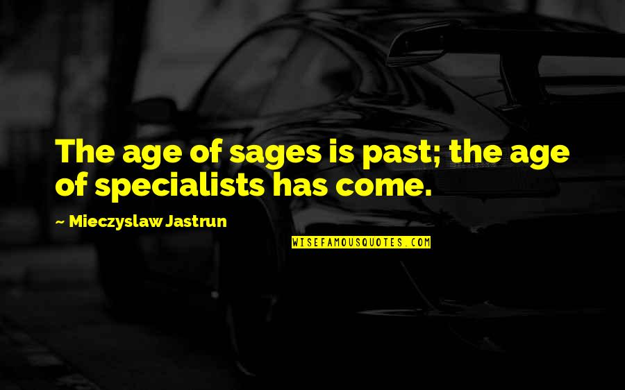 7 Sages Quotes By Mieczyslaw Jastrun: The age of sages is past; the age 7 Sages Quotes By Mieczyslaw Jastrun: The age of sages is past; the age