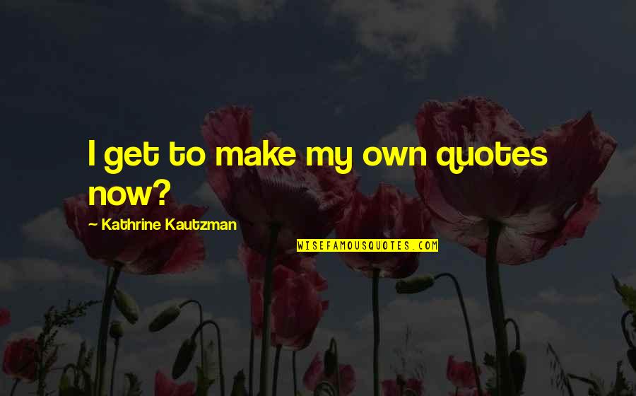 7 Samurais Quotes By Kathrine Kautzman: I get to make my own quotes now?