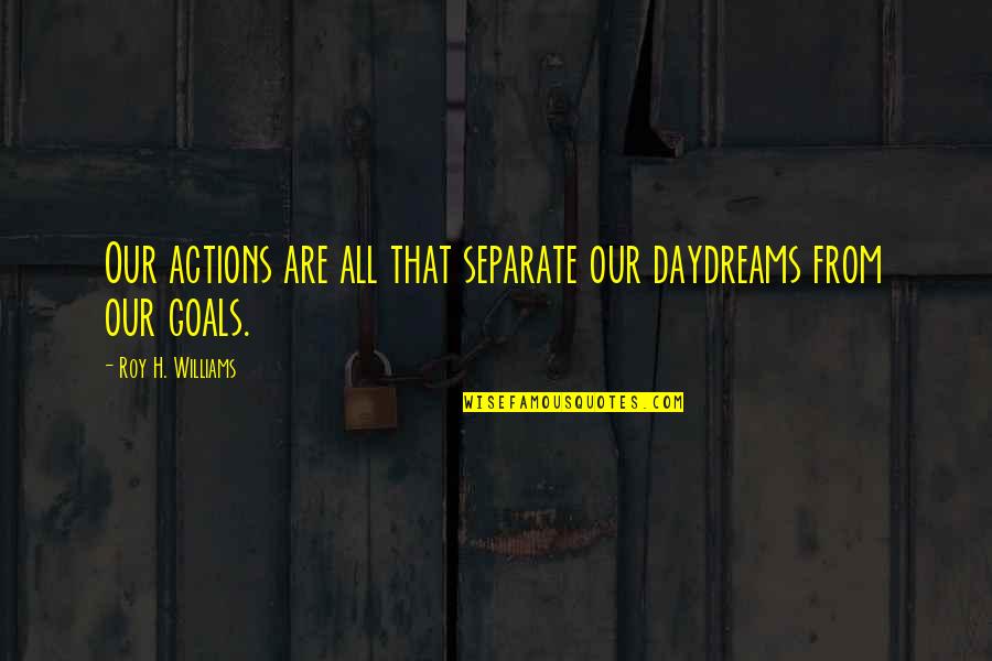 7 Samurais Quotes By Roy H. Williams: Our actions are all that separate our daydreams