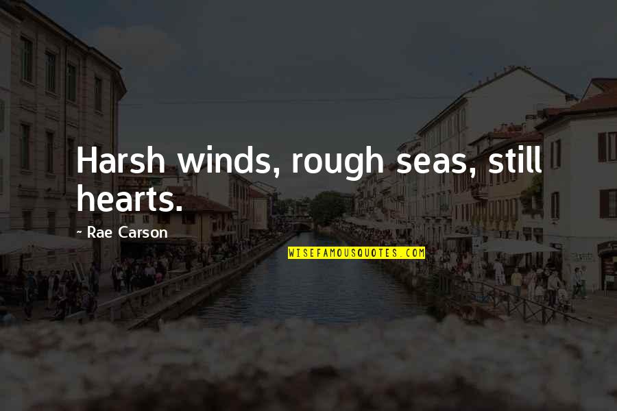 7 Seas Quotes By Rae Carson: Harsh winds, rough seas, still hearts.