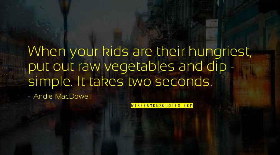 7 Seconds Quotes By Andie MacDowell: When your kids are their hungriest, put out 7 Seconds Quotes By Andie MacDowell: When your kids are their hungriest, put out
